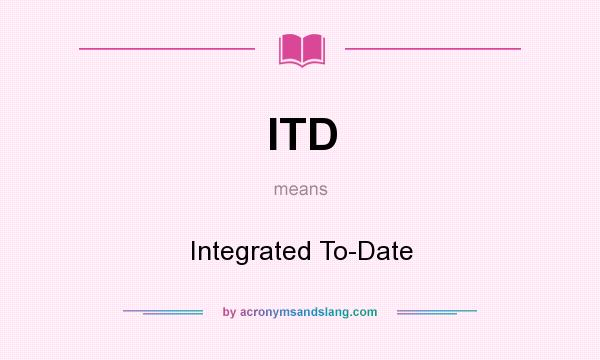 What does ITD mean? It stands for Integrated To-Date