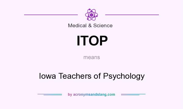 What does ITOP mean? It stands for Iowa Teachers of Psychology