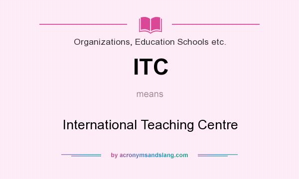 What does ITC mean? It stands for International Teaching Centre