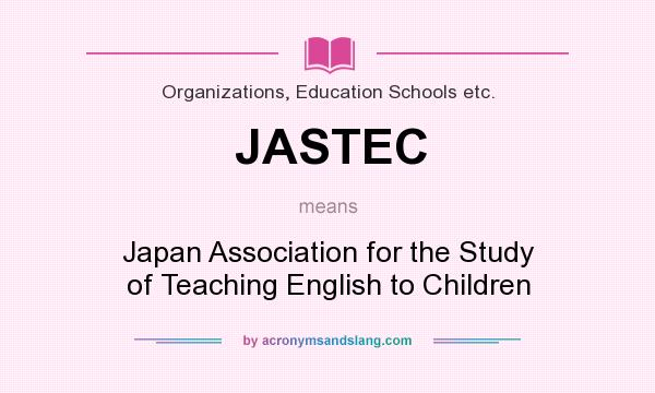 What does JASTEC mean? It stands for Japan Association for the Study of Teaching English to Children