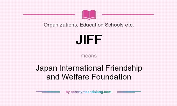 What does JIFF mean? It stands for Japan International Friendship and Welfare Foundation