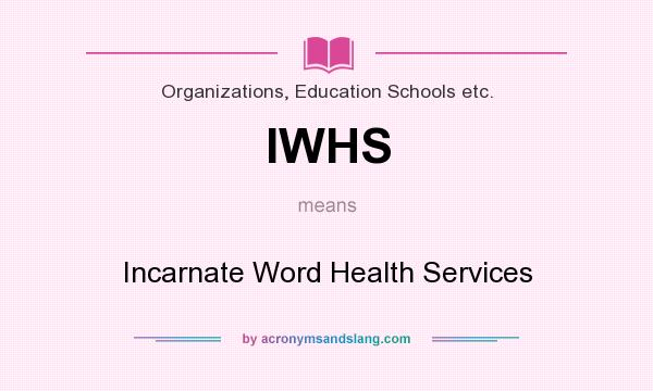 What does IWHS mean? It stands for Incarnate Word Health Services