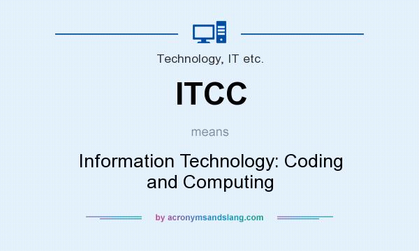 What does ITCC mean? It stands for Information Technology: Coding and Computing