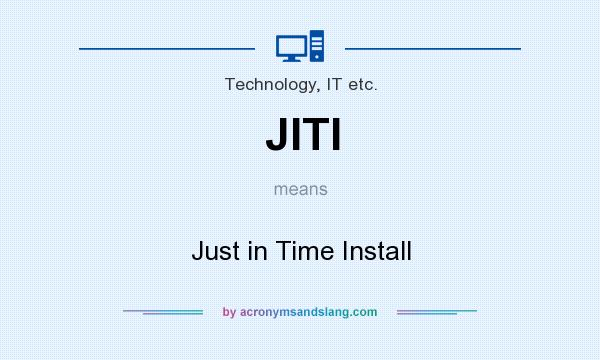 What does JITI mean? It stands for Just in Time Install