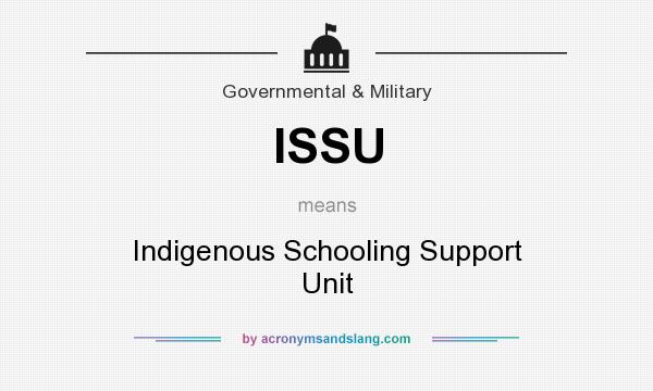 What does ISSU mean? It stands for Indigenous Schooling Support Unit