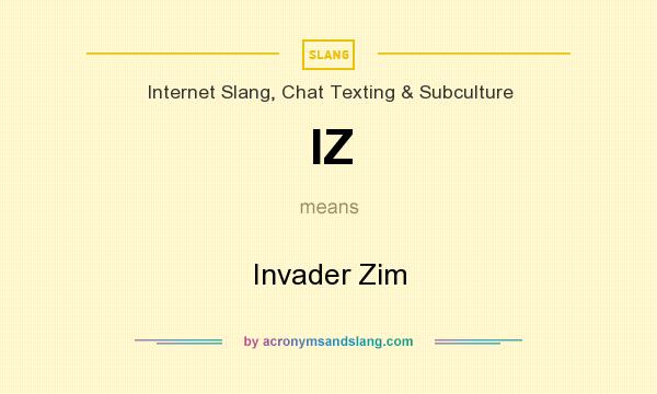What does IZ mean? It stands for Invader Zim