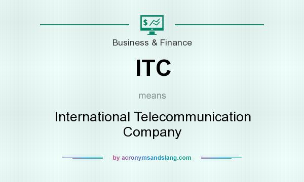 What does ITC mean? It stands for International Telecommunication Company