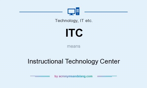 What does ITC mean? It stands for Instructional Technology Center