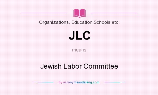 What does JLC mean? It stands for Jewish Labor Committee