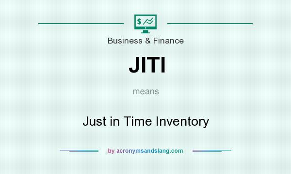 What does JITI mean? It stands for Just in Time Inventory