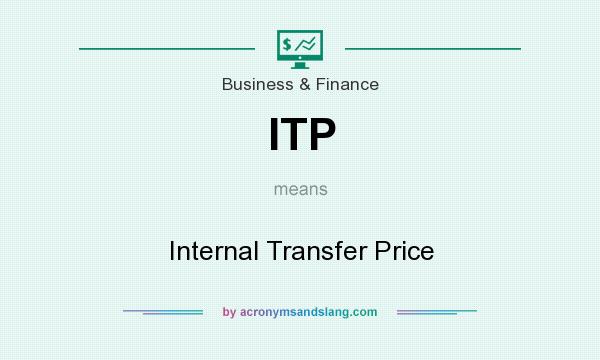 What does ITP mean? It stands for Internal Transfer Price