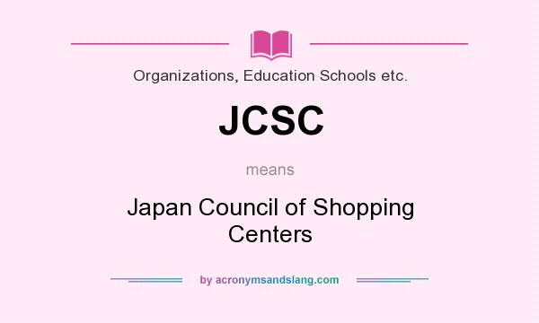 What does JCSC mean? It stands for Japan Council of Shopping Centers
