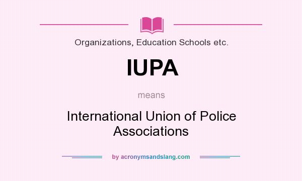 What does IUPA mean? It stands for International Union of Police Associations