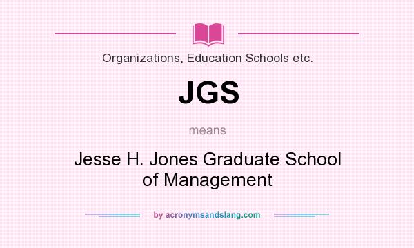 What does JGS mean? It stands for Jesse H. Jones Graduate School of Management
