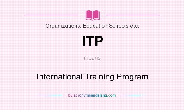What does ITP mean? It stands for International Training Program