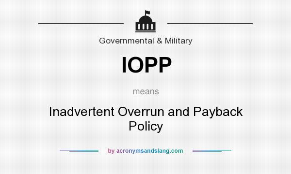 What does IOPP mean? It stands for Inadvertent Overrun and Payback Policy