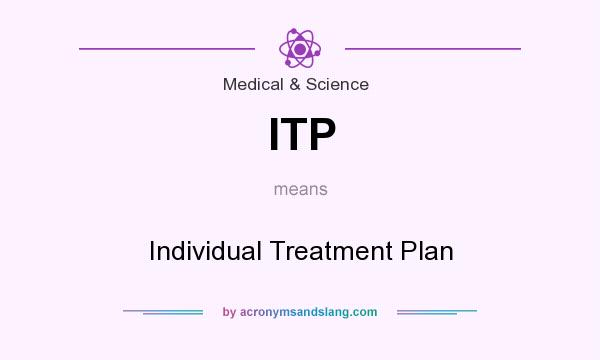 What does ITP mean? It stands for Individual Treatment Plan
