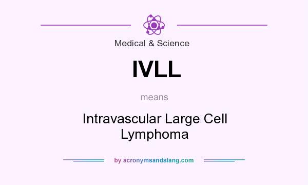 What does IVLL mean? It stands for Intravascular Large Cell Lymphoma