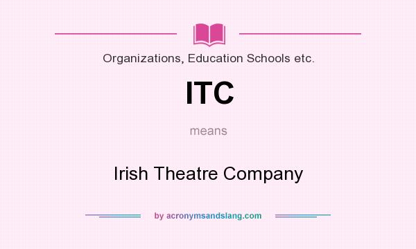 What does ITC mean? It stands for Irish Theatre Company