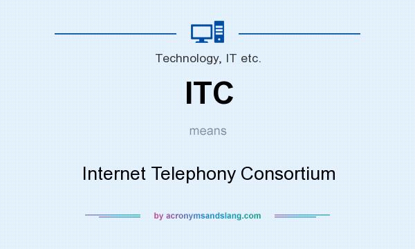 What does ITC mean? It stands for Internet Telephony Consortium