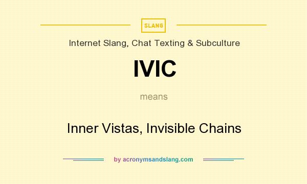 What does IVIC mean? It stands for Inner Vistas, Invisible Chains