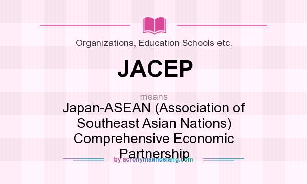 What does JACEP mean? It stands for Japan-ASEAN (Association of Southeast Asian Nations) Comprehensive Economic Partnership