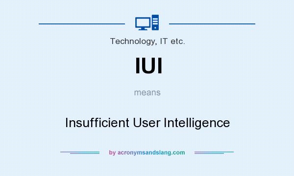 What does IUI mean? It stands for Insufficient User Intelligence