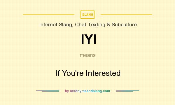 What does IYI mean? It stands for If You`re Interested