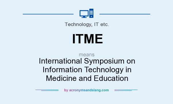 What does ITME mean? It stands for International Symposium on Information Technology in Medicine and Education
