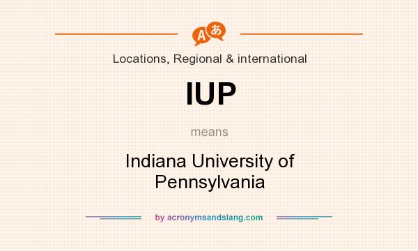 What does IUP mean? It stands for Indiana University of Pennsylvania