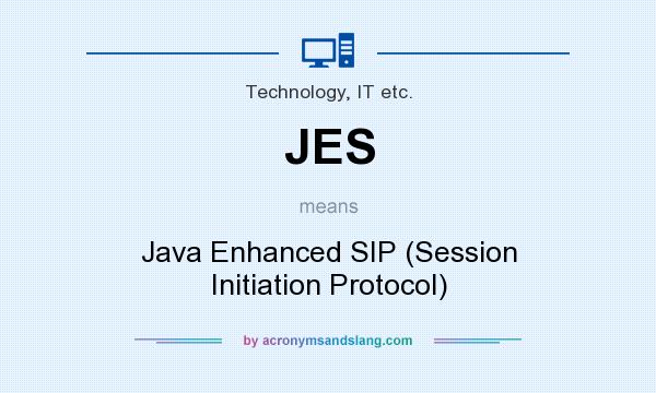 What does JES mean? It stands for Java Enhanced SIP (Session Initiation Protocol)