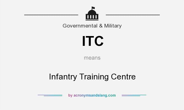 What does ITC mean? It stands for Infantry Training Centre
