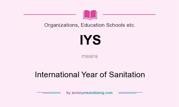 What does IYS mean? It stands for International Year of Sanitation