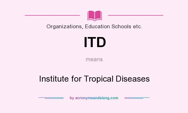 What does ITD mean? It stands for Institute for Tropical Diseases