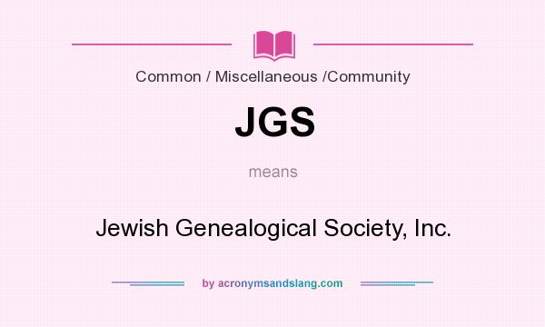 What does JGS mean? It stands for Jewish Genealogical Society, Inc.