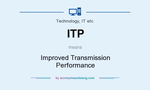 What does ITP mean? It stands for Improved Transmission Performance