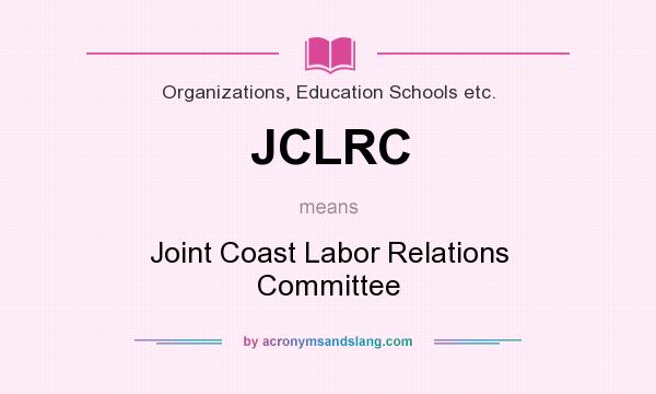 What does JCLRC mean? It stands for Joint Coast Labor Relations Committee