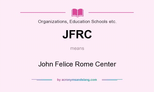 What does JFRC mean? It stands for John Felice Rome Center