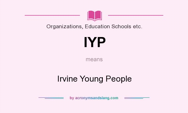 What does IYP mean? It stands for Irvine Young People