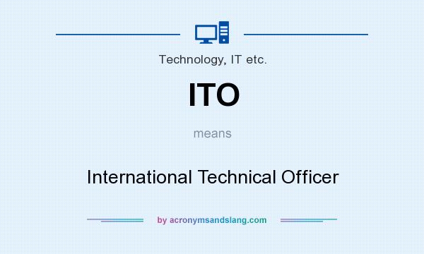 What does ITO mean? It stands for International Technical Officer
