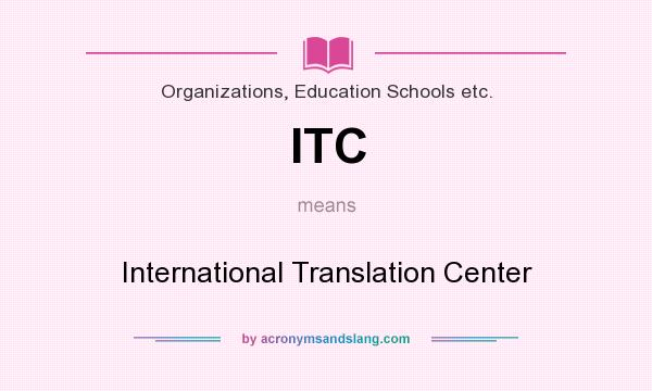 What does ITC mean? It stands for International Translation Center