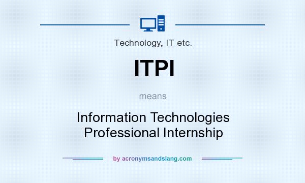 What does ITPI mean? It stands for Information Technologies Professional Internship