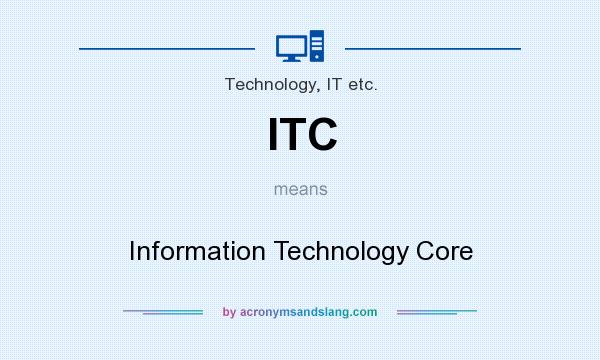 What does ITC mean? It stands for Information Technology Core