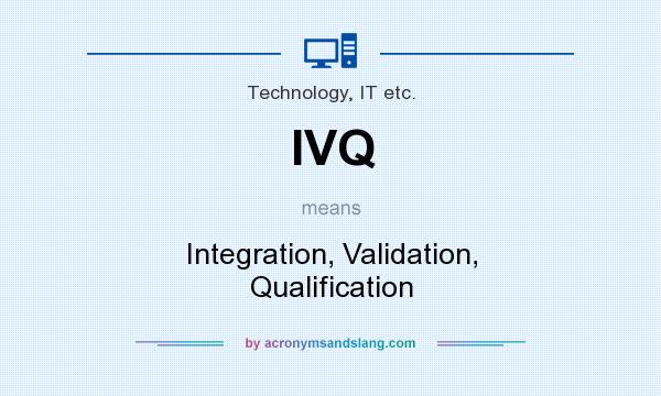 What does IVQ mean? It stands for Integration, Validation, Qualification