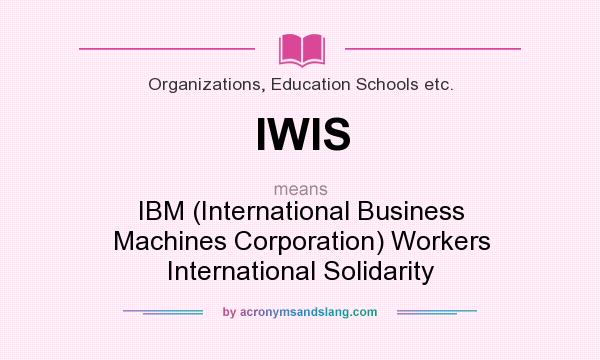 What does IWIS mean? It stands for IBM (International Business Machines Corporation) Workers International Solidarity