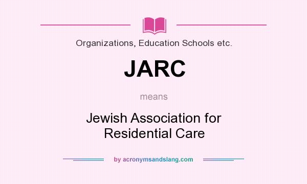 What does JARC mean? It stands for Jewish Association for Residential Care