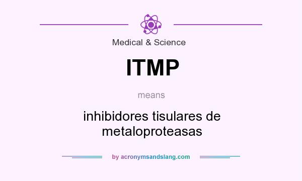 What does ITMP mean? It stands for inhibidores tisulares de metaloproteasas