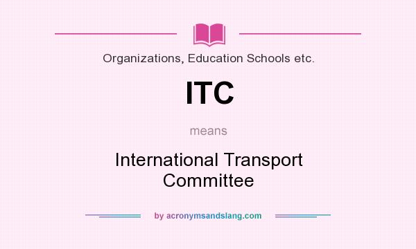 What does ITC mean? It stands for International Transport Committee