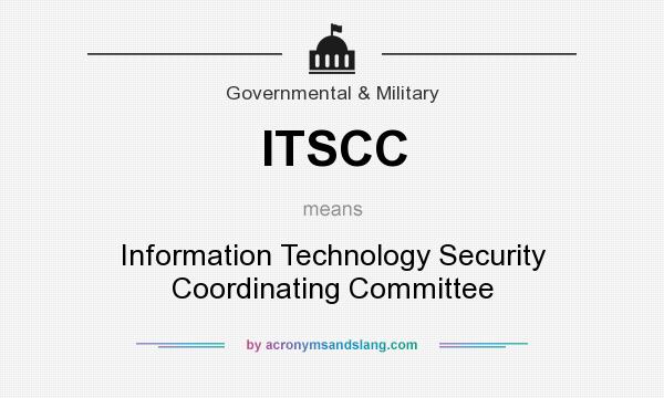 What does ITSCC mean? It stands for Information Technology Security Coordinating Committee
