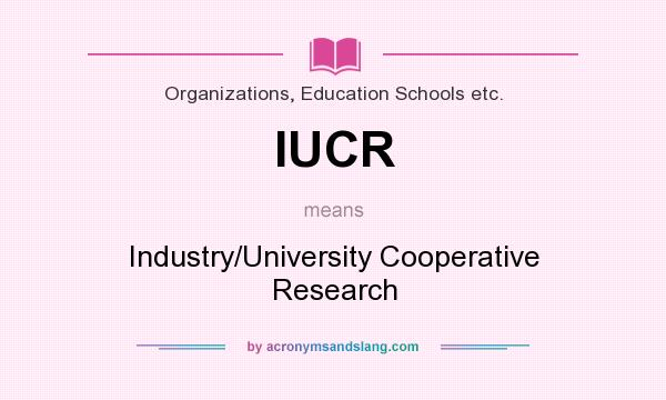 What does IUCR mean? It stands for Industry/University Cooperative Research